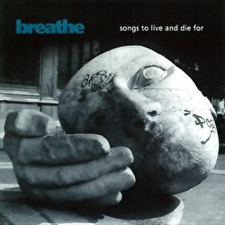 Breathe - Songs To Live And Die For