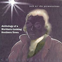 Jack W/ The Permutations - Anthology Of A Northern-Looking Southern Town